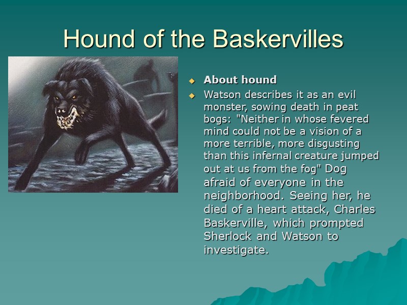 Hound of the Baskervilles  About hound Watson describes it as an evil monster,